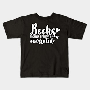 Books because reality is overrated Kids T-Shirt